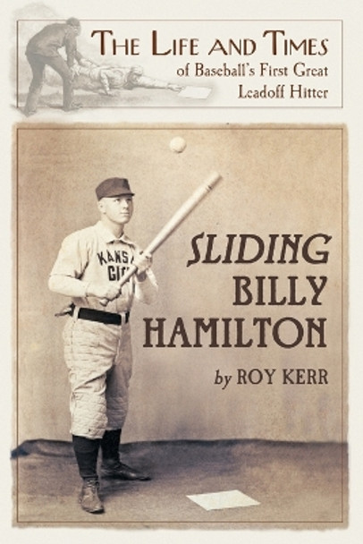 Sliding Billy Hamilton: The Life and Times of Baseball's First Great Leadoff Hitter by Roy Kerr 9780786446391