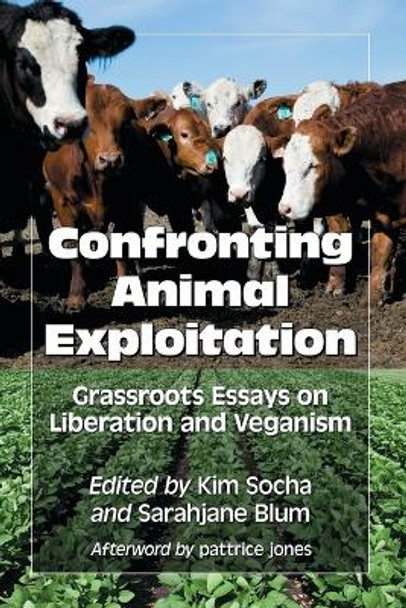 Confronting Animal Exploitation: Grassroots Essays on Liberation and Veganism by Kim Socha 9780786465750