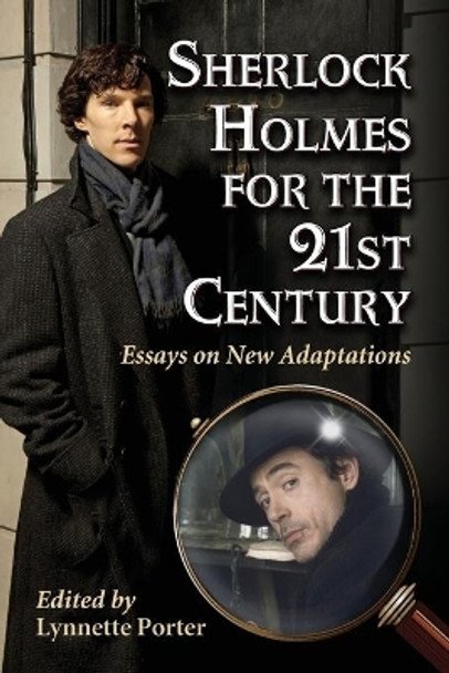 Sherlock Holmes for the 21st Century: Essays on New Adaptations by Lynnette Porter 9780786468409