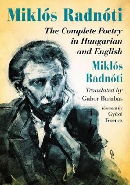 Miklos Radnoti: The Complete Poetry in Hungarian and English by Miklos Radnoti 9780786469536