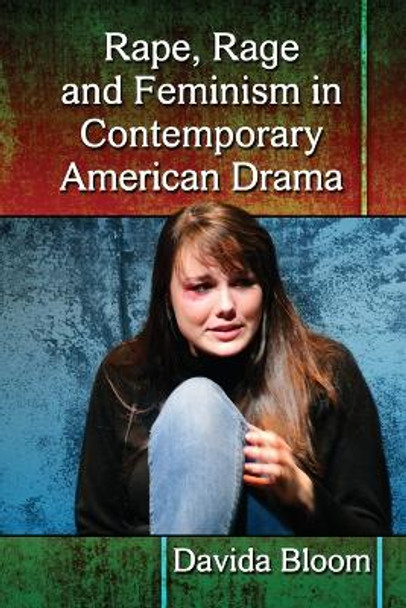 Rape, Rage and Feminism in Contemporary American Drama by Davida Bloom 9780786470358