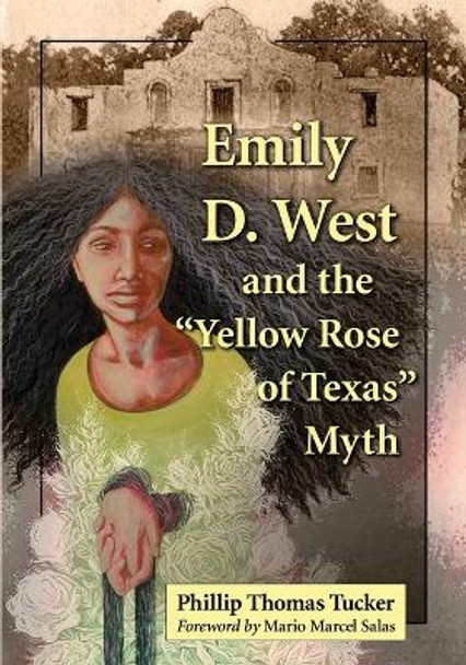 Emily D. West and the &quot;&quot;Yellow Rose of Texas&quot;&quot; Myth by Phillip Thomas Tucker 9780786474493