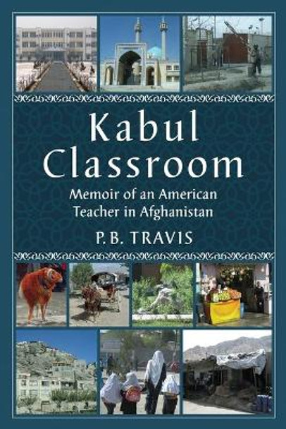 Kabul Classroom: Memoir of an American Teacher in Afghanistan by P.B. Travis 9780786476374