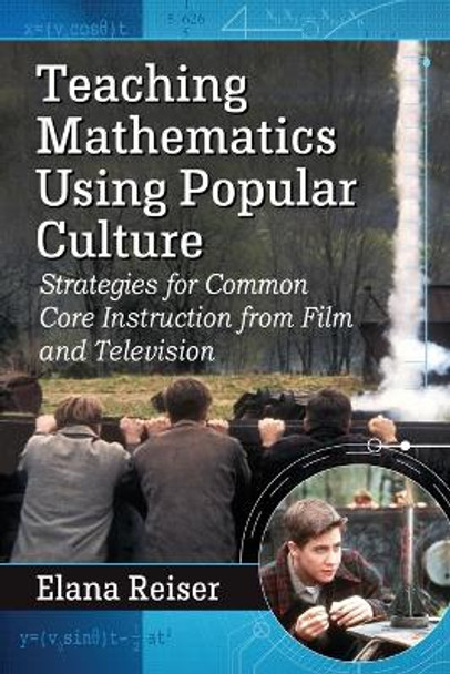 Teaching Mathematics Using Popular Culture: Strategies for Common Core Instruction from Film and Television by Elana Reiser 9780786477067