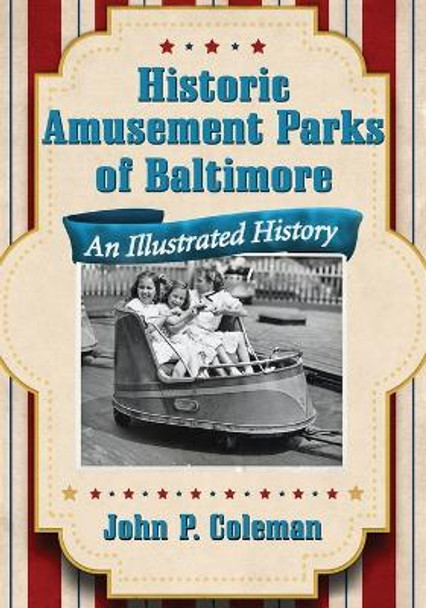 Historic Amusement Parks in Baltimore: An Illustrated History by John P. Coleman 9780786478149