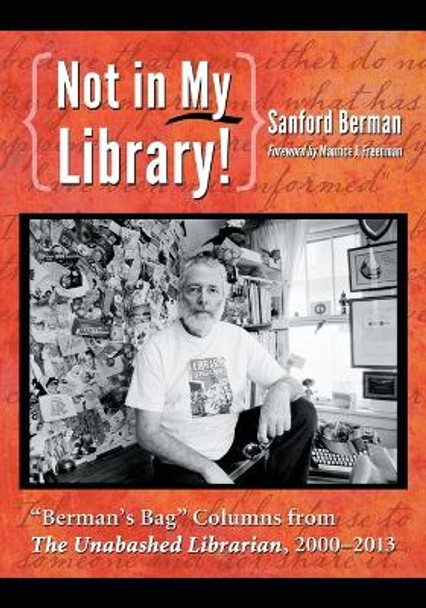 Not in My Library!: Berman's Bag&quot;&quot; Columns from The Unabashed Librarian, 2001-2013 by Sanford Berman 9780786478224