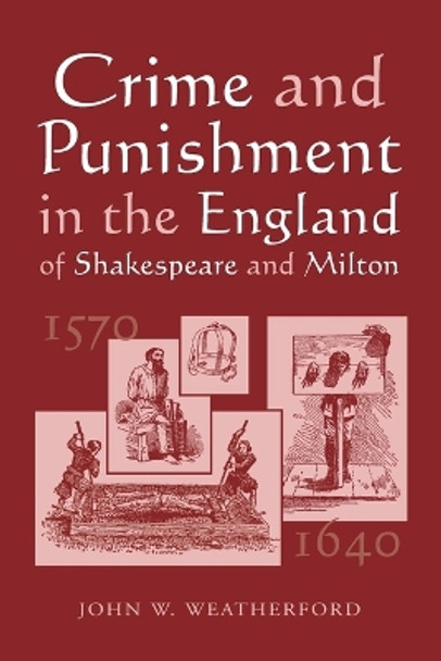 Crime and Punishment in the England of Shakespeare and Milton, 1570-1640 by John W. Weatherford 9780786409631