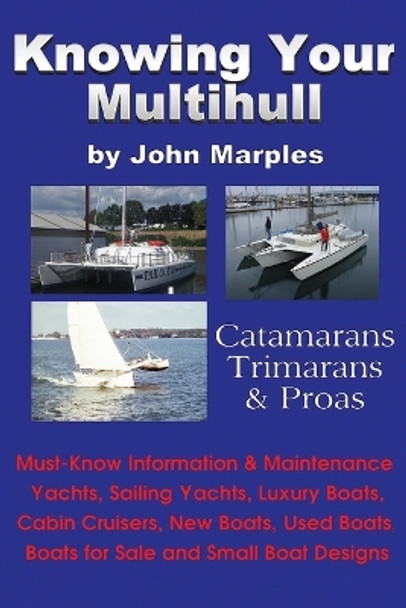 Knowing Your Multihull: Catamarans, Trimarans, Proas - Including Sailing Yachts, Luxury Boats, Cabin Cruisers, New & Used Boats, Boats for Sal by John Marples 9780972146173