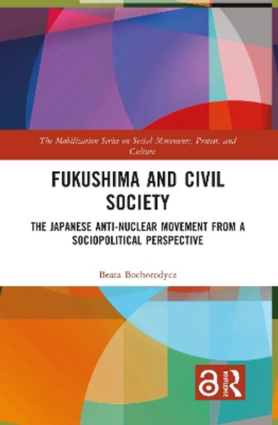 Fukushima and Civil Society: The Japanese Anti-Nuclear Movement from a Socio-Political Perspective by Beata Bochorodycz 9781032017037