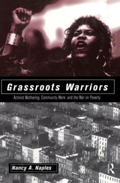 Grassroots Warriors: Activist Mothering, Community Work, and the War on Poverty by Nancy A. Naples