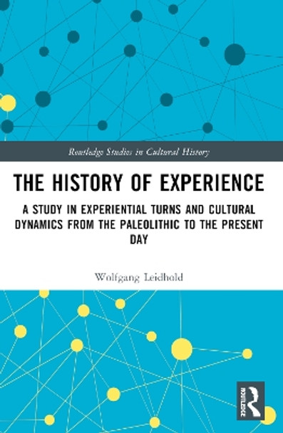 The History of Experience: A Study in Experiential Turns and Cultural Dynamics from the Paleolithic to the Present Day by Wolfgang Leidhold 9781032291901