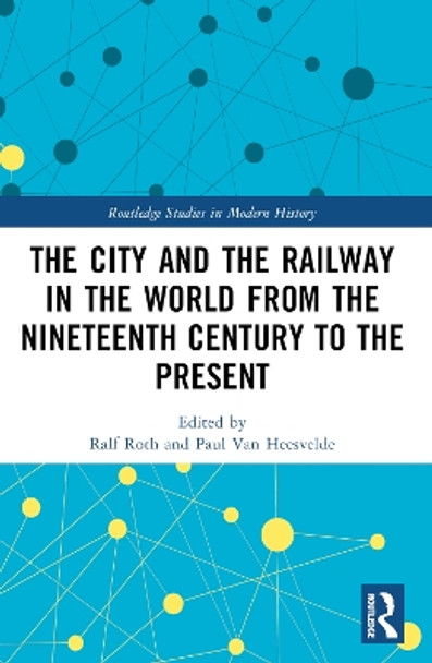 The City and the Railway in the World from the Nineteenth Century to the Present by Ralf Roth 9781032069630