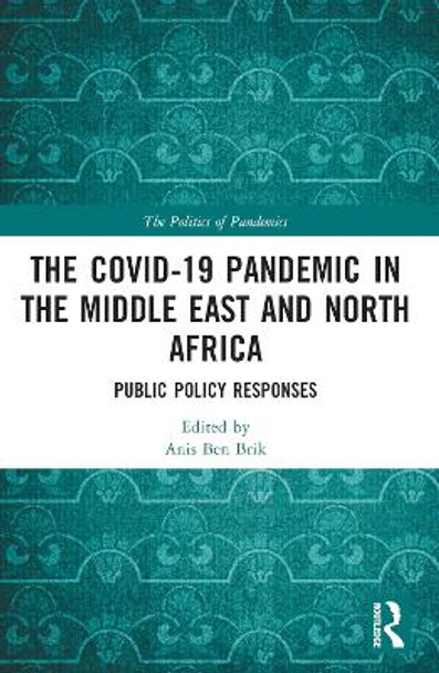 The COVID-19 Pandemic in the Middle East and North Africa: Public Policy Responses by Anis Ben Brik 9781032209913