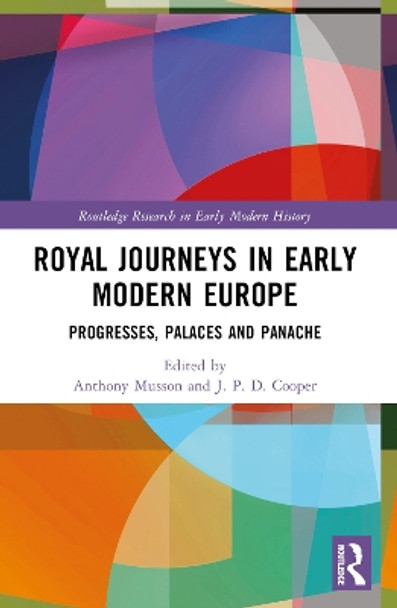 Royal Journeys in Early Modern Europe: Progresses, Palaces and Panache by Anthony Musson 9781032255989