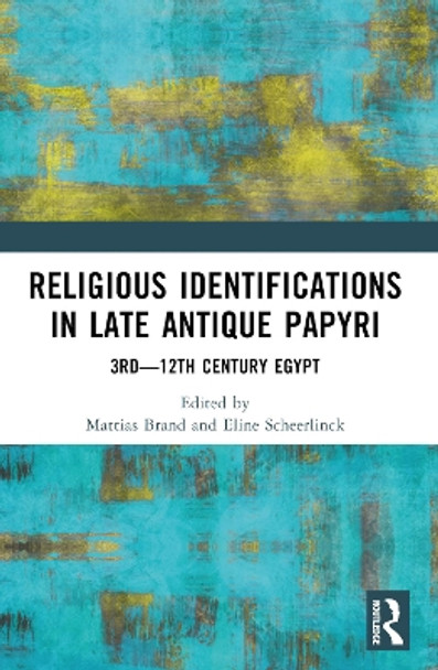 Religious Identifications in Late Antique Papyri: 3rd—12th Century Egypt by Mattias Brand 9781032263502