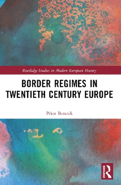 Border Regimes in Twentieth Century Europe by Péter Bencsik 9781032280844