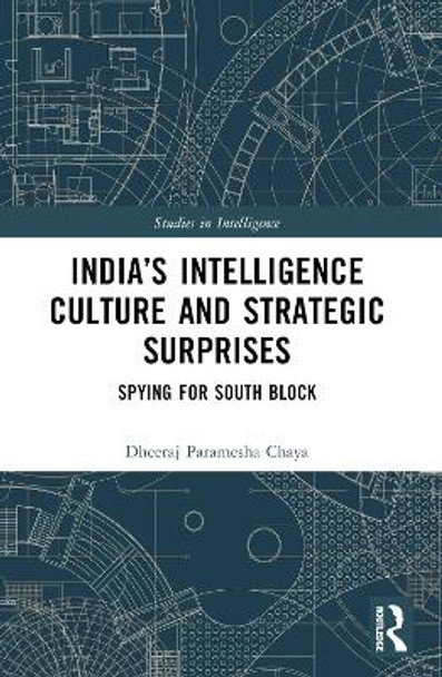 India’s Intelligence Culture and Strategic Surprises: Spying for South Block by Dheeraj Chaya 9781032282978