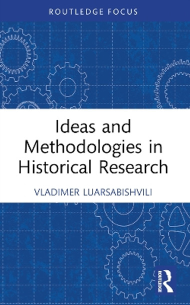 Ideas and Methodologies in Historical Research by Vladimer Luarsabishvili 9781032284088