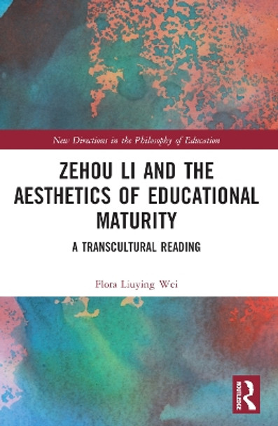 Zehou Li and the Aesthetics of Educational Maturity: A Transcultural Reading by Flora Liuying Wei 9781032294056