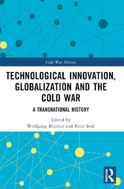 Technological Innovation, Globalization and the Cold War: A Transnational History by Wolfgang Mueller 9781032308685
