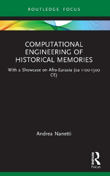 Computational Engineering of Historical Memories: With a Showcase on Afro-Eurasia (ca 1100-1500 CE) by Andrea Nanetti 9781032316819