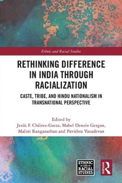 Rethinking Difference in India Through Racialization: Caste, Tribe, and Hindu Nationalism in Transnational Perspective by Jesús F. Cháirez-Garza 9781032334578