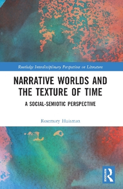 Narrative Worlds and the Texture of Time: A Social-Semiotic Perspective by Rosemary Huisman 9781032349411