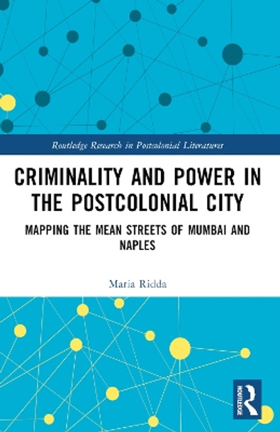 Criminality and Power in the Postcolonial City: Mapping the Mean Streets of Mumbai and Naples by Maria Ridda 9781032361789