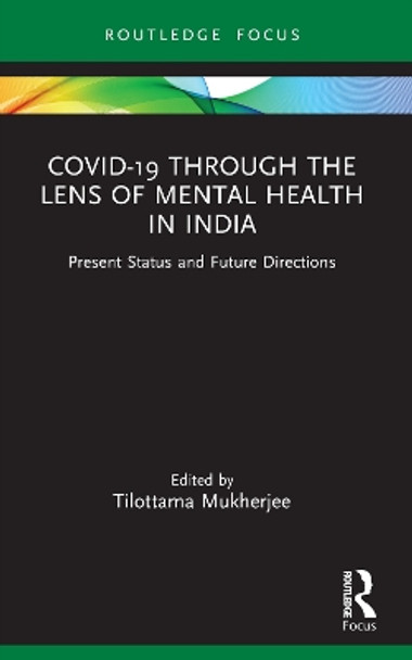 Covid-19 Through the Lens of Mental Health in India: Present Status and Future Directions by Tilottama Mukherjee 9781032391090