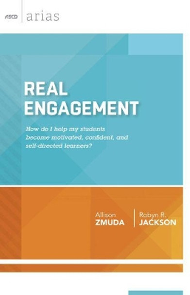 Real Engagement: How Do I Help My Students Become Motivated, Confident, and Self-Directed Learners? (ASCD Arias) by Allison Zmuda 9781416620709