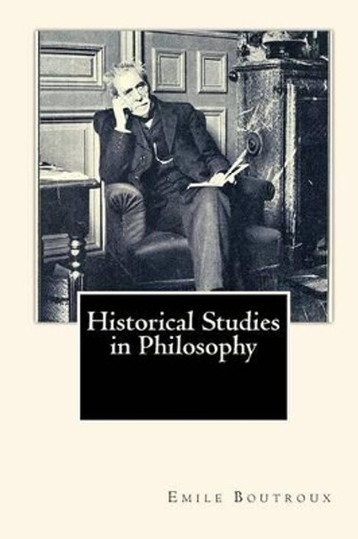 Historical Studies in Philosophy by Emile Boutroux 9781452885667