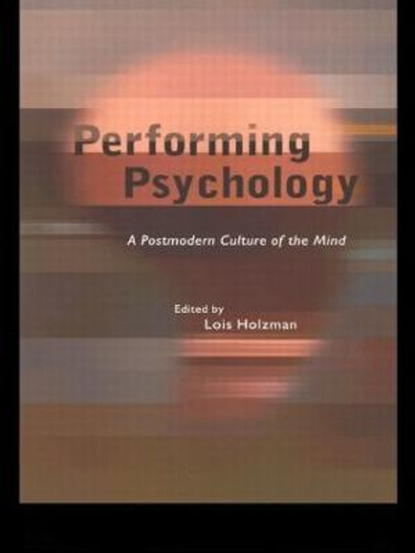 Performing Psychology: A Postmodern Culture of the Mind by Lois Holzman