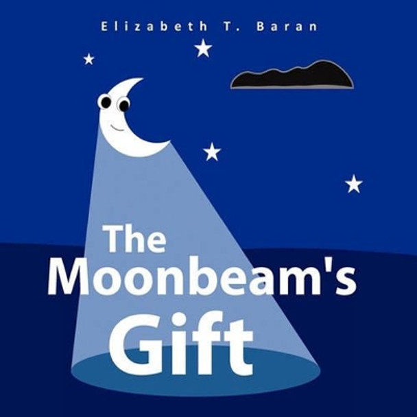 The Moonbeam's Gift by Elizabeth T Baran 9781453596258
