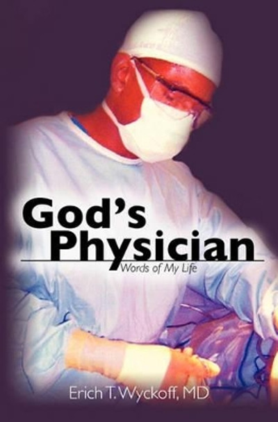 God's Physician: Words of My Life by Erich T Wyckoff MD 9781453622872