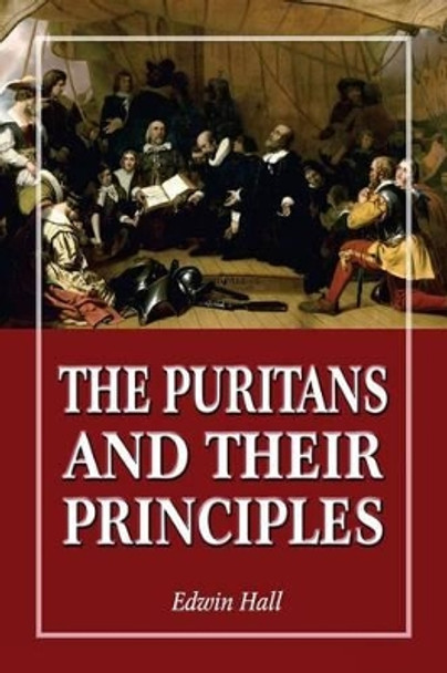 The Puritans and Their Principles by Edwin Hall 9781453623626