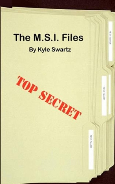 The M.S.I. Files: The Beginning by Kyle Swartz 9781452886855