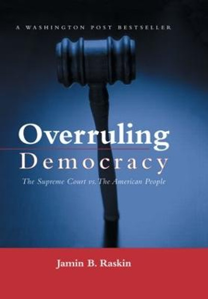 Overruling Democracy: The Supreme Court versus The American People by Jamin B. Raskin