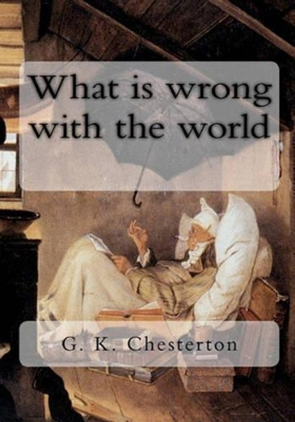 What is wrong with the world by G K Chesterton 9781453634950