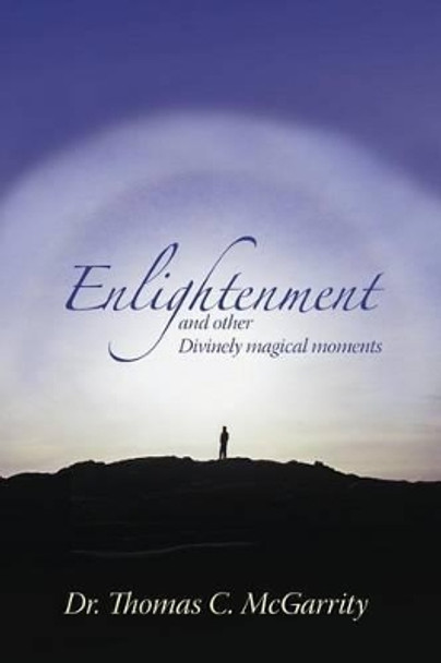 Enlightenment and other Divinely magical moments by Thomas C McGarrity 9781453677339