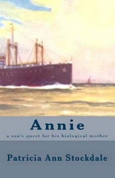 Annie: a son's quest for his biological mother by Patricia Ann Stockdale 9781453687352