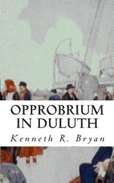 Opprobrium in Duluth by Kenneth R Bryan 9781453756386