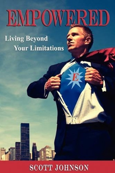 Empowered: Living Beyond Limitations by Scott Johnson 9781453759783