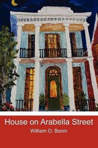 House on Arabella Street by William O Bonin 9781453776186