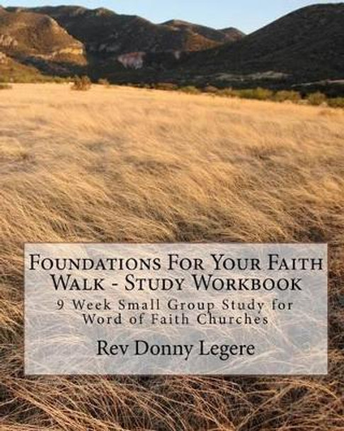 Foundations For Your Faith Walk - Study Workbook: 9 Week Small Group Study for Word of Faith Churches by Tiffany McGraw-Legere 9781453698846