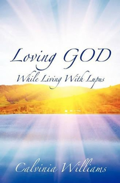 Loving God While Living With Lupus by Calvinia Williams 9781453717219