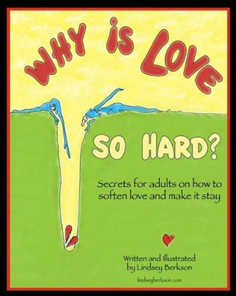 Why is Love So Hard?: Secrets on How to Soften Love and Make it Stay by Lindsey Berkson 9781453741566