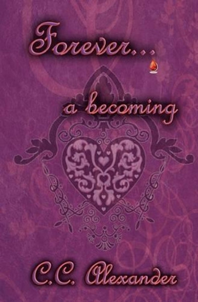 Forever: A Becoming by C C Alexander 9781453743751