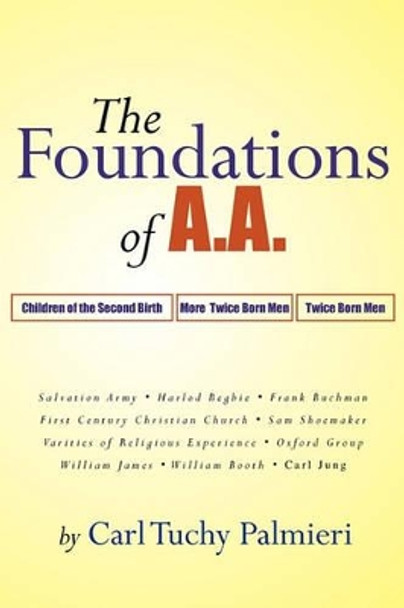 The Foundations of A.A. by Carl Tuchy Palmieri 9781453757789