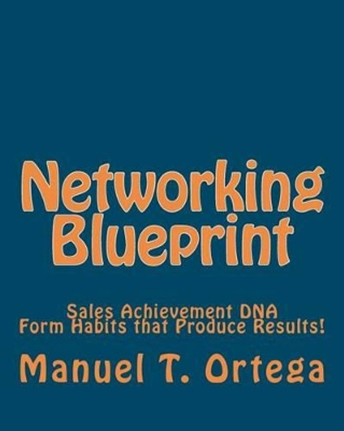 Networking Blueprint: Sales Achievement DNA by Manuel T Ortega 9781453819500