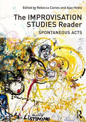 The Improvisation Studies Reader: Spontaneous Acts Rebecca Caines (University of Guelph, Ontario, Canada) 9780415638722